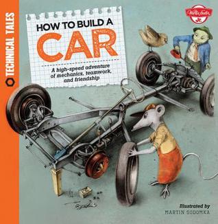 How to Build a Car: A high-speed adventure of mechanics, teamwork, and friendship (Technical Tales)