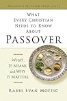 What Every Christian Needs to Know About Passover: What It Means and Why It Matters What Every Christian Needs to Know About Passover: What It Means and Why It Matters