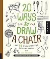 20 Ways to Draw a Chair and 44 Other Interesting Everyday Things: A Sketchbook for Artists, Designers, and Doodlers 20 Ways to Draw a Chair and 44 Other Interesting Everyday Things: A Sketchbook for Artists, Designers, and Doodlers