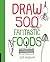 Draw 500 Fantastic Foods