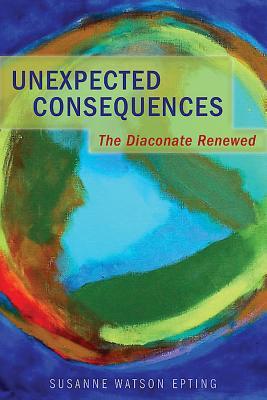Unexpected Consequences: The Diaconate Renewed (Paperback)