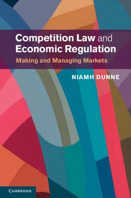 Competition Law and Economic Regulation: Making and Managing Markets (Hardcover)