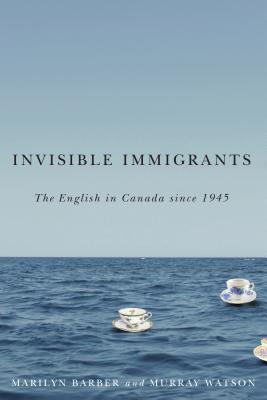 Invisible Immigrants: The English in Canada since 1945 (Studies in Immigration and Culture, 12)