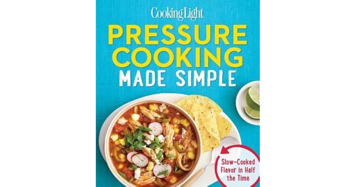 Cooking Light Pressure Cooking Made Simple SlowCooked Flavor in Half