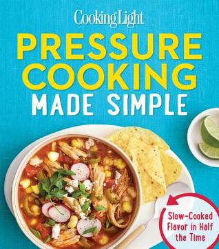 Cooking Light Pressure Cooking Made Simple: Slow-Cooked Flavor in Half the Time (Paperback)
