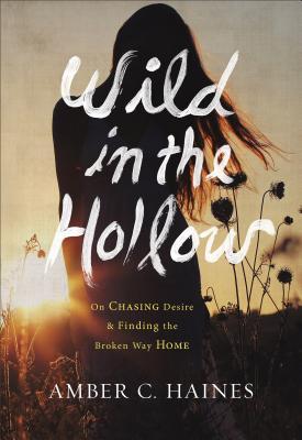 Wild in the Hollow: On Chasing Desire and Finding the Broken Way Home (Paperback)