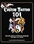 Custom Tattoo 101: Over 1000 Stencils and Ideas for Customizing Your Own Unique Tattoo