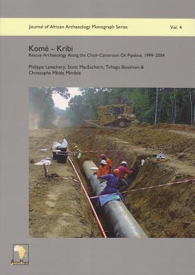 Komé - Kribi: Rescue Archaeology along the Chad-Cameroon Oil Pipeline, 1999-2004 (Journal of African Archaeology Monograph)