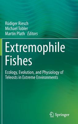 Extremophile Fishes: Ecology, Evolution, and Physiology of Teleosts in Extreme Environments (Hardcover)