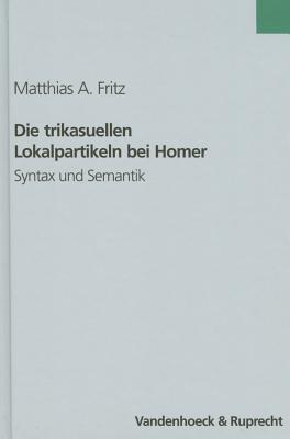 Die Trikasuellen Lokalpartikeln Bei Homer: Syntax Und Semantik (Historische Sprachforschung (Historical Linguistics). Erganzungshefte, 44) (German Edition)