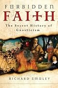Forbidden Faith: The Secret History of Gnosticism