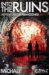 Into the Ruins: Adventures in Abandoned Japan Into the Ruins: Adventures in Abandoned Japan