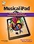 Musical iPad: Performing, Creating and Learning Music on Your iPad (Quick Pro Guides)