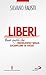 Liberi. Beati quelli che crederanno senza sacrificare se stessi by Silvano Fausti