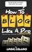 How To Blog Like a PRO