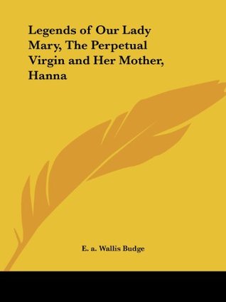 Legends of Our Lady Mary, The Perpetual Virgin and Her Mother, Hanna (Paperback)