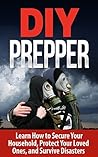 Prepper's Hacks: Learn How to Secure your Home, Protect your Family, and Survive any Disaster: Prepper Hacks: Prepping: Survival: Prepper Hacks (Disaster ... Canning and Preserving, Post Apocalyptic)