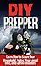 Prepper's Hacks: Learn How to Secure your Home, Protect your Family, and Survive any Disaster: Prepper Hacks: Prepping: Survival: Prepper Hacks (Disaster ... Canning and Preserving, Post Apocalyptic)
