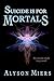 Suicide is for Mortals by Alyson Miers