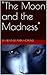 The Moon and the Madness
