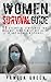 Women Survival Guide. 50 Essential Strategies to Get Your Family Out Alive if Disaster Strikes
