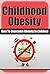 Childhood Obesity: How to Overcome Obesity in Children (childhood obesity prevention, obesity in children, childhood development)
