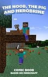 The Noob, the Pig and Herobrine: An Amazing Comic Book based on Minecraft!