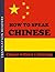 How to Speak Chinese - Learn How to Speak Chinese Without a Challenge: Easy Approach to Chinese