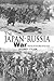The Japan-Russia War: An Illustrated History of the War in the Far East