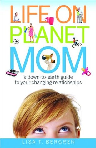 Life on Planet Mom: A Down-to-Earth Guide to Your Changing Relationships (Paperback)