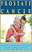 Prostate Cancer: How To Defeat Prostate Cancer and Live a Long and Happy Life (You Can Beat It! Book 1)