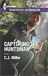 Capturing the Huntsman by C.J.  Miller