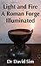 Light and Fire: A Roman Forge Illuminated (Offcuts from the Forge Book 1)