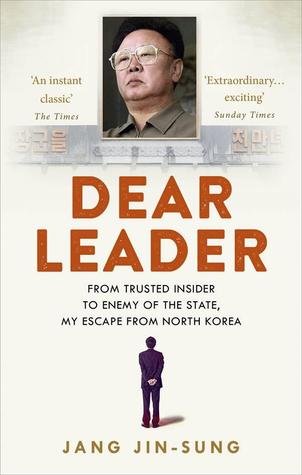 Dear Leader: From Trusted Insider to Enemy of the State, My Escape from North Korea