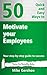 50 Quick and Easy Ways to Motivate your Employees: Your Step-By-Step Guide to Success (Gershon Business Essentials Book 3)