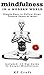 Mindfulness in a Modern World: Beginner's Introduction to Mindfulness and Simple Easy-To-Follow Steps Toward Peace of Mind (Be More Now Book 2)