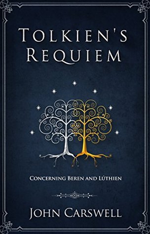 Tolkien's Requiem: Concerning Beren and Lúthien (The Mind of Tolkien Book 1)