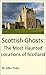 Scottish Ghosts: The Most Haunted Locations of Scotland