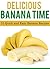 Delicious Banana Time: 15 Quick and Easy Banana Recipes (Delicious Food Time Book 1)