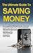 The Ultimate Guide to Saving Money Learn How to Save Money Effectively and Efficiently For Life (save money, how to save money, save money tips, save money ... save money books, save money fast)