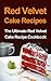 Red Velvet Cake Recipes: The Ultimate Red Velvet Cake Recipe Cookbook