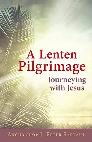 A Lenten Pilgrimage Journeying with Jesus (Kindle Edition)
