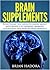 Brain Supplements: Everything You Need to Know About Nootropics to Improve Memory, Cognition and Mental Performance