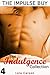 The Indulgence Collection: 4 [The Impulse Buy]