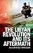 The Libyan Revolution and Its Aftermath