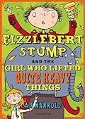Fizzlebert Stump and the Girl Who Lifted Quite Heavy Things