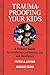Trauma-Proofing Your Kids: A Parents' Guide for Instilling Confidence, Joy and Resilience