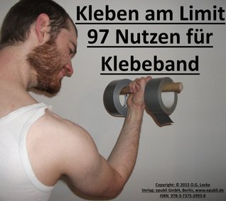 Kleben am Limit: 97 Nutzen für Klebeband (German Edition)