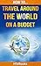 How To Travel Around The World On a Budget ("How To" Books)