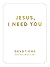 Jesus, I Need You: Devotions From My Heart to His
